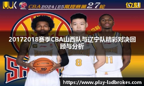 20172018赛季CBA山西队与辽宁队精彩对决回顾与分析