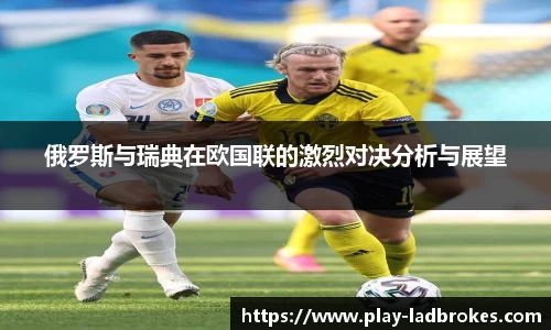 俄罗斯与瑞典在欧国联的激烈对决分析与展望