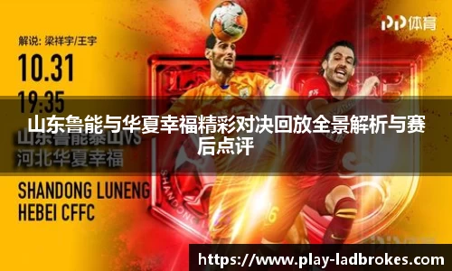 山东鲁能与华夏幸福精彩对决回放全景解析与赛后点评