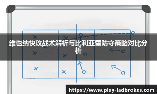 维也纳快攻战术解析与比利亚雷防守策略对比分析