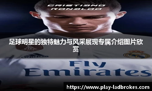 足球明星的独特魅力与风采展现专属介绍图片欣赏
