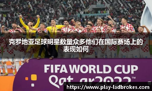 克罗地亚足球明星数量众多他们在国际赛场上的表现如何